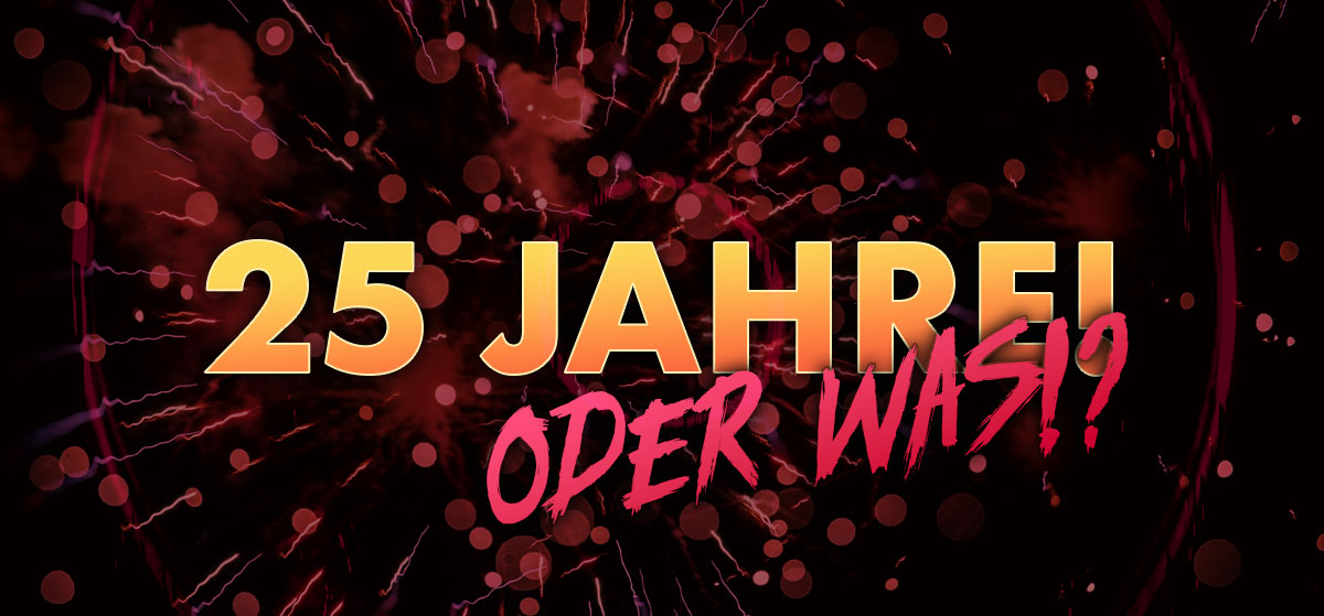 25 Jahre! Oder was!?